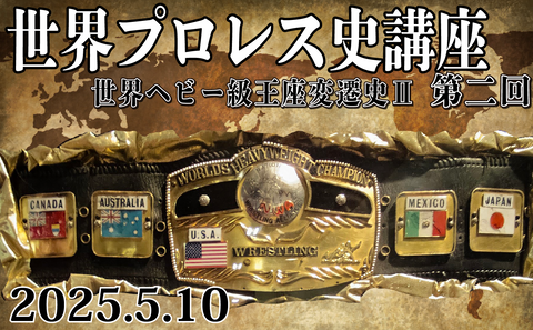 2025.5.10(土)『世界プロレス史講座 第二回 世界ヘビー級王座変遷史Ⅱ』